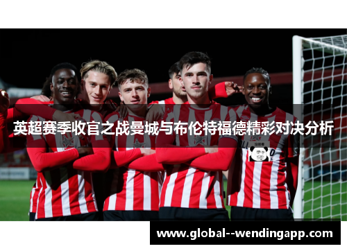 英超赛季收官之战曼城与布伦特福德精彩对决分析