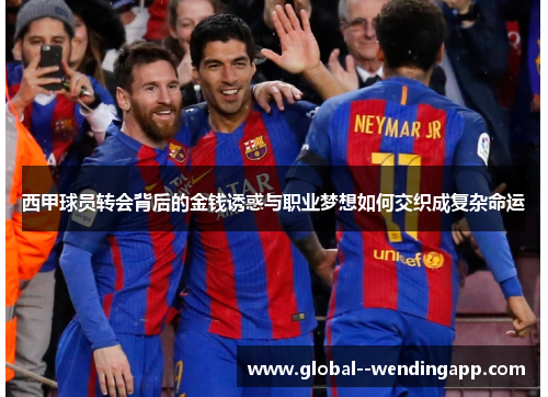 西甲球员转会背后的金钱诱惑与职业梦想如何交织成复杂命运