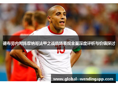 德布劳内对阵摩纳哥法甲之战临场表现全面深度评析与价值探讨