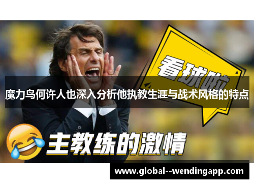 魔力鸟何许人也深入分析他执教生涯与战术风格的特点 魔力鸟何许人也深入分析他执教生涯与战术风格的特点
