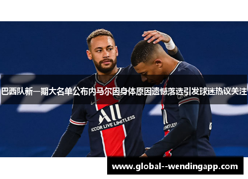 巴西队新一期大名单公布内马尔因身体原因遗憾落选引发球迷热议关注 巴西队新一期大名单公布内马尔因身体原因遗憾落选引发球迷热议关注