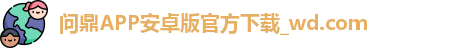 问鼎APP安卓版官方下载_wd.com